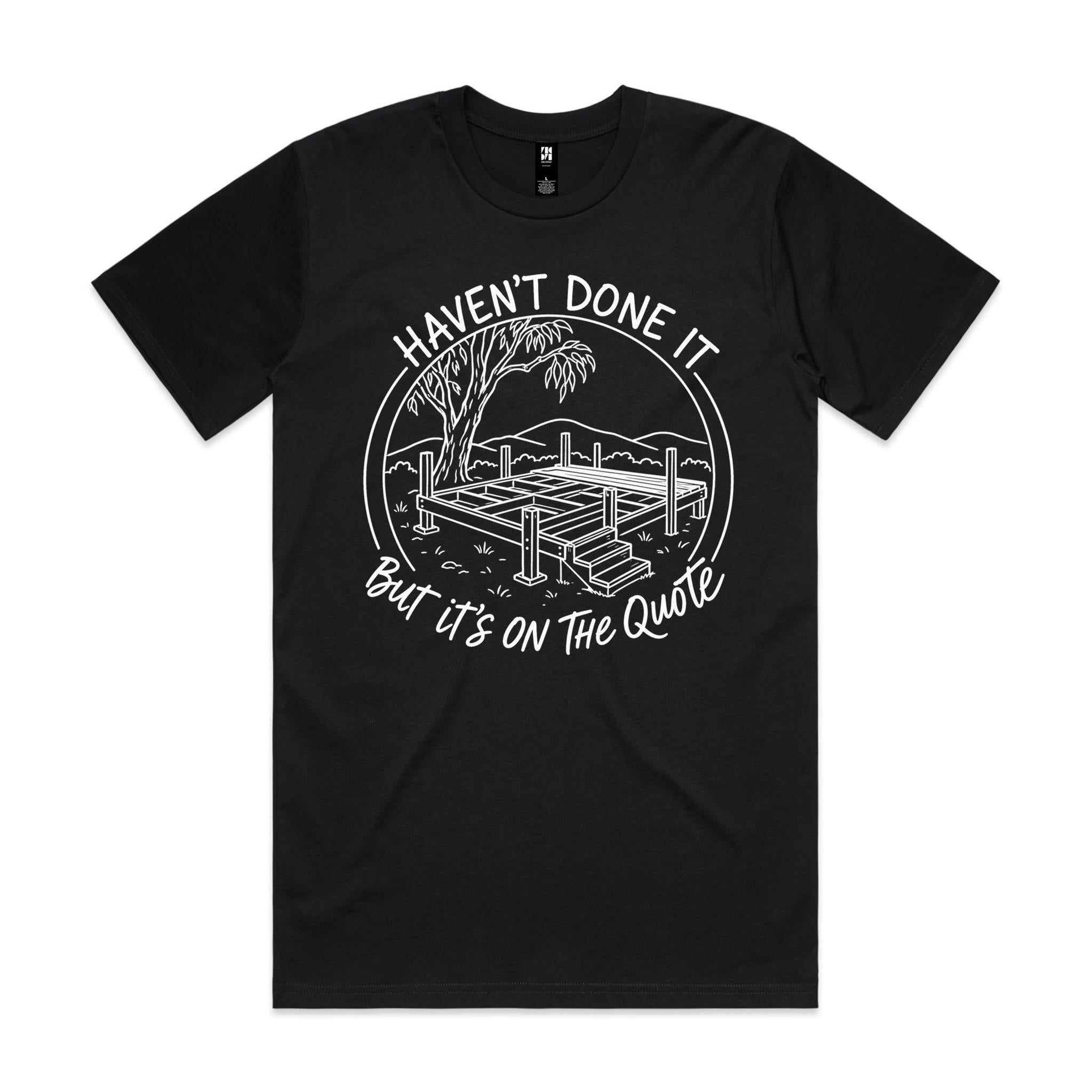 Haven't Done It, But It's on the Quote — Tradie Deck Builder Tee