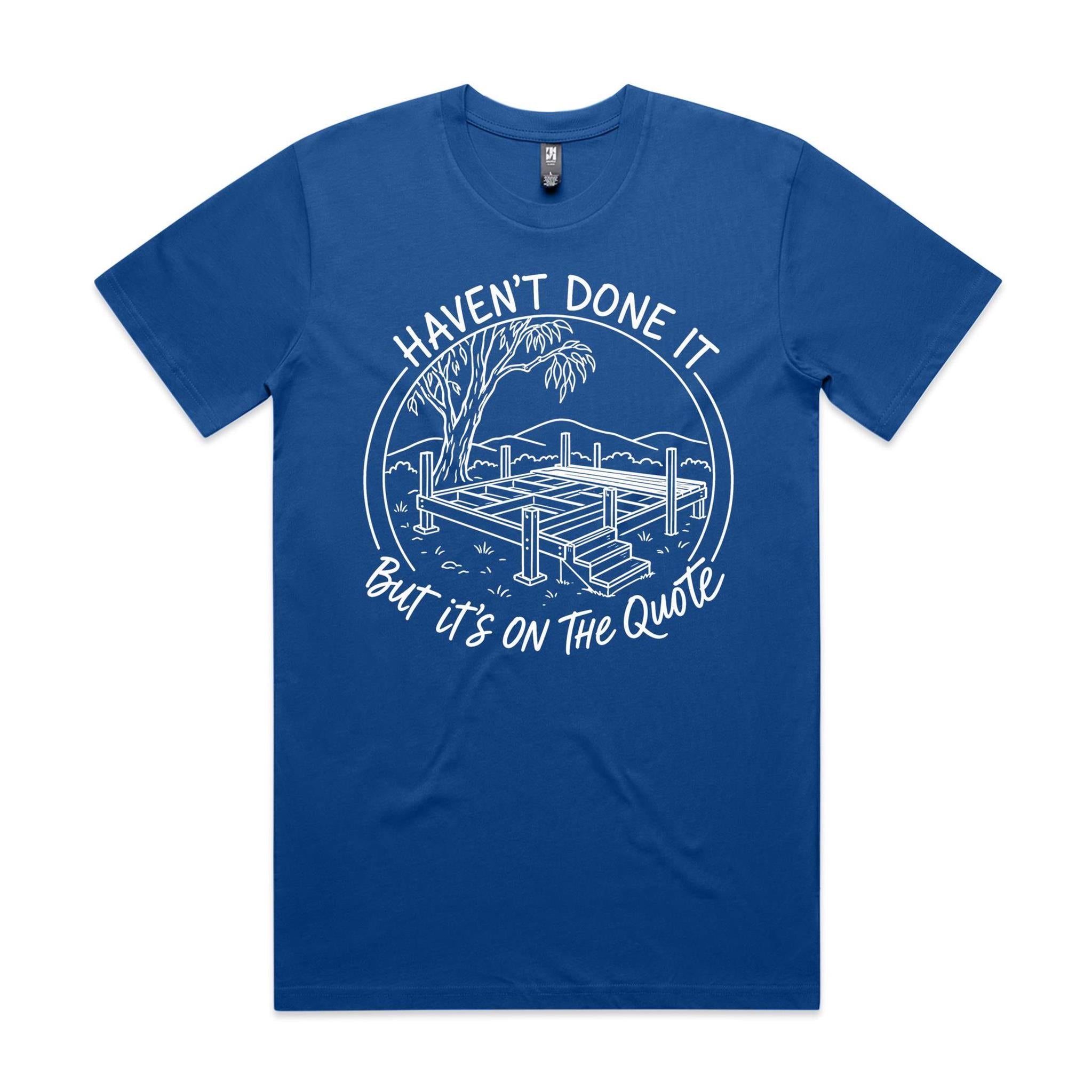 Haven't Done It, But It's on the Quote — Tradie Deck Builder Tee