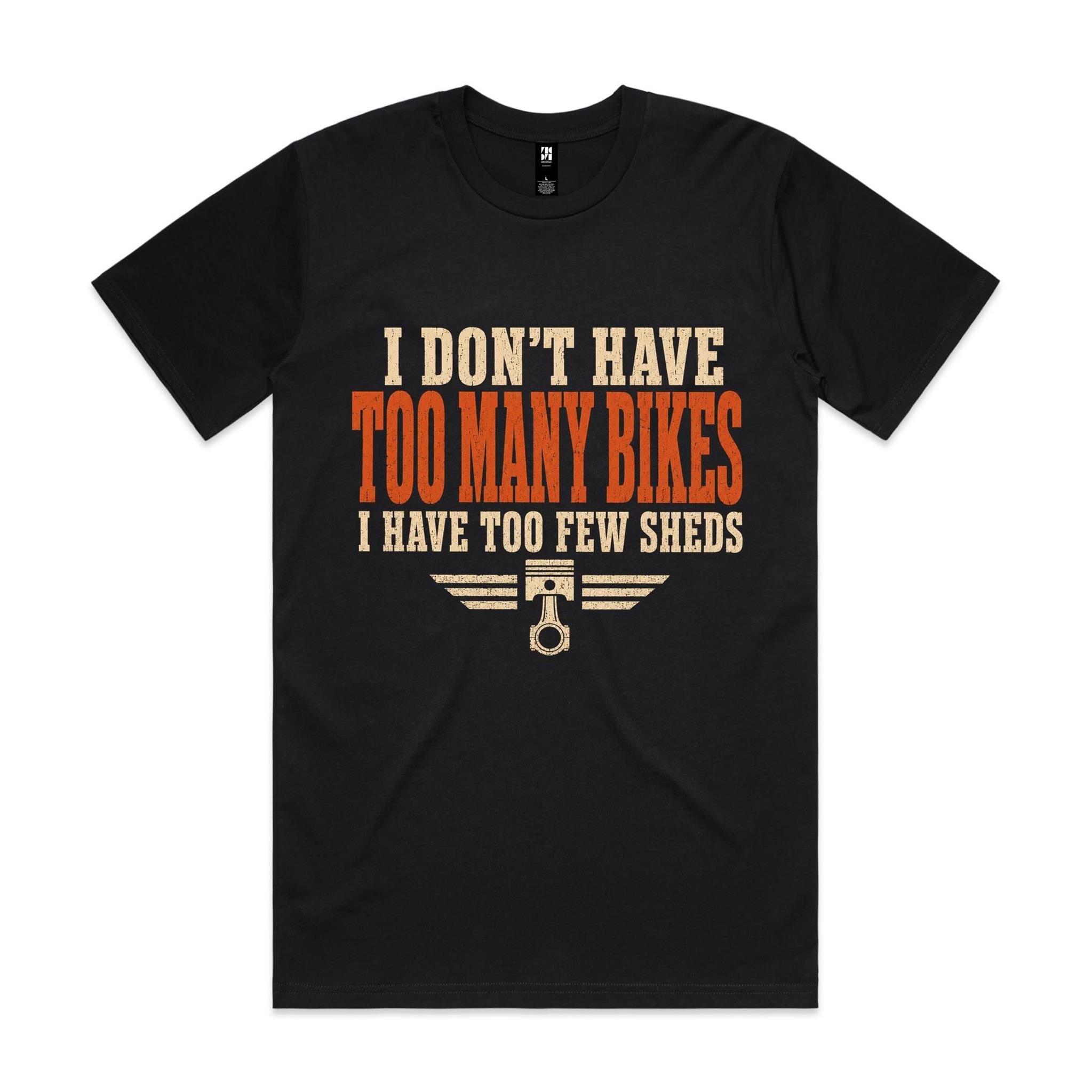 I Don't Have Too Many Bikes, I Have Too Few Sheds — Tee