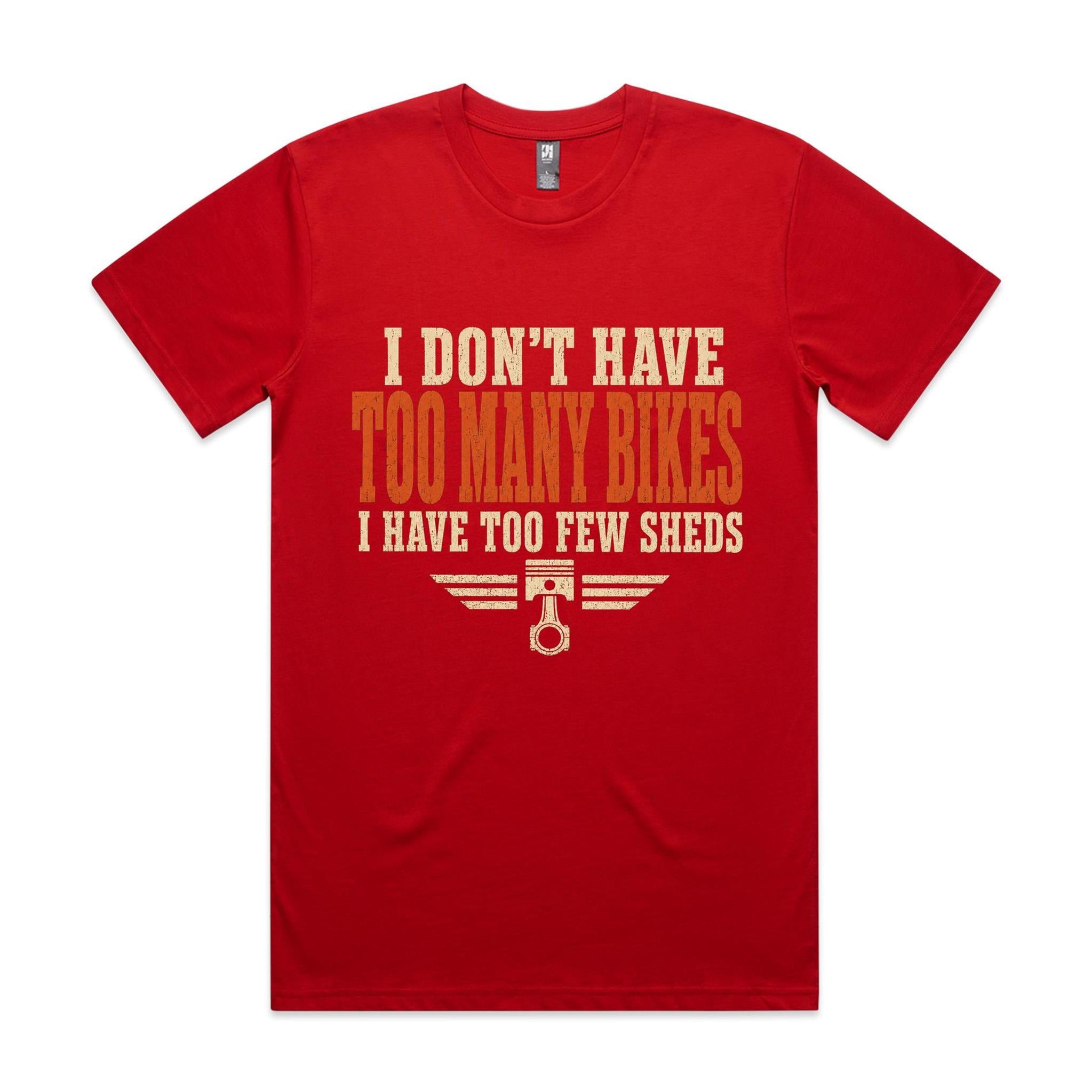I Don't Have Too Many Bikes, I Have Too Few Sheds — Tee
