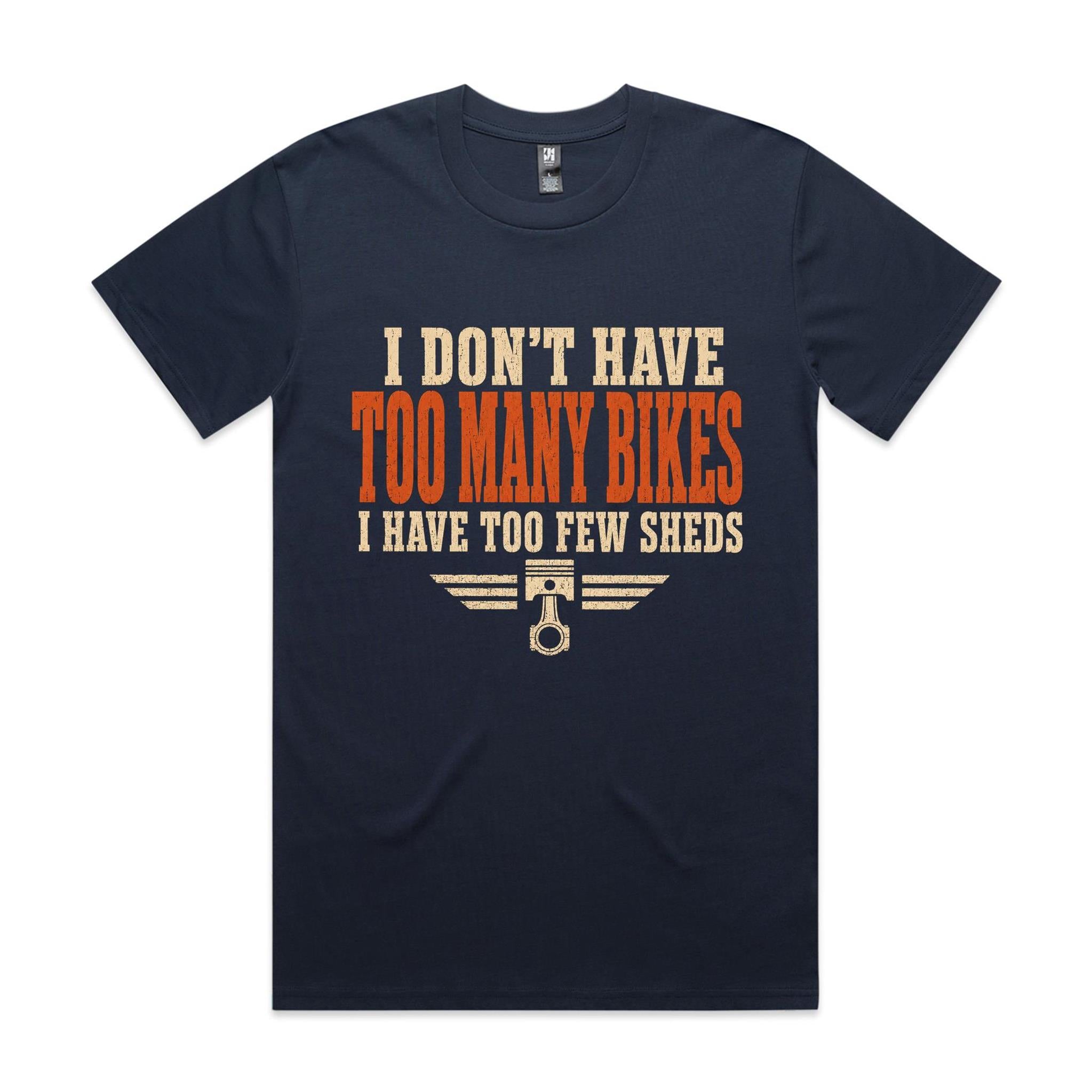 I Don't Have Too Many Bikes, I Have Too Few Sheds — Tee